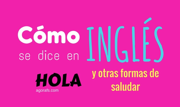 Como Se Dice Hola En Ingles Y Otras Formas De Saludar