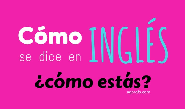C mo se dice en ingl s c mo est s