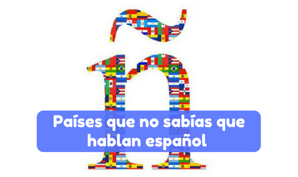 Países que hablan español y tal vez no sabías - Agorafs.com